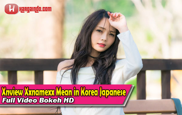 Link Xnview Xxnamexx Mean in Korea Japanese Full Video Bokeh HD