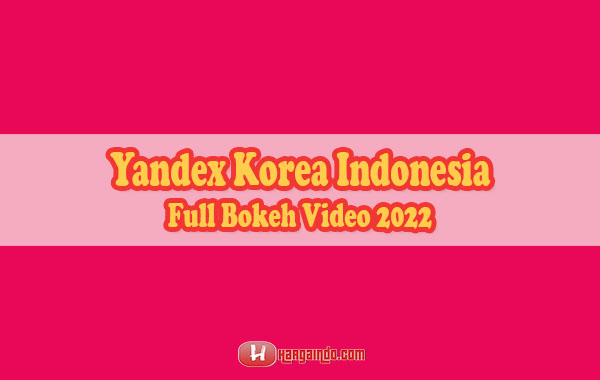 Yandex Korea Indonesia Full Bokeh Video 2022